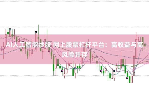 AI人工智能炒股 网上股票杠杆平台：高收益与高风险并存