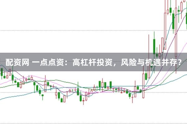 配资网 一点点资：高杠杆投资，风险与机遇并存？