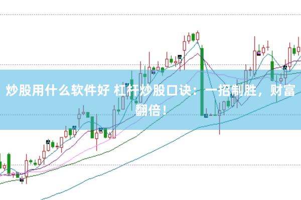炒股用什么软件好 杠杆炒股口诀：一招制胜，财富翻倍！