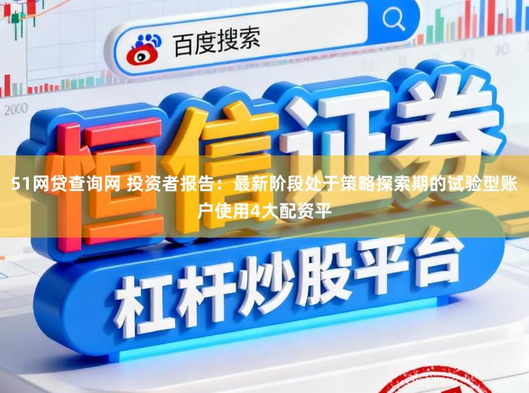 51网贷查询网 投资者报告：最新阶段处于策略探索期的试验型账户使用4大配资平