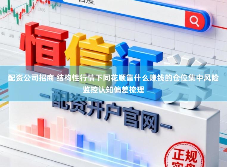 配资公司招商 结构性行情下同花顺靠什么赚钱的仓位集中风险监控认知偏差梳理