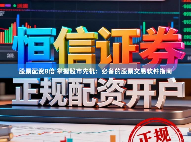 股票配资8倍 掌握股市先机：必备的股票交易软件指南