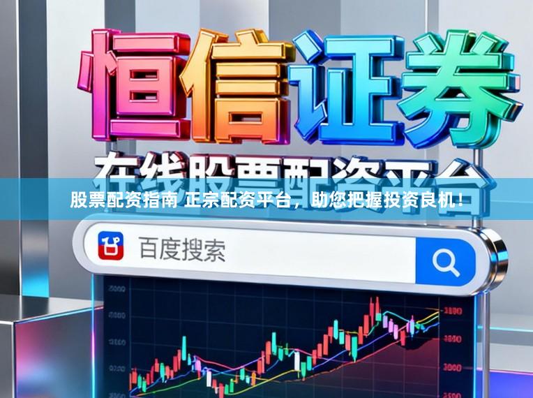股票配资指南 正宗配资平台，助您把握投资良机！