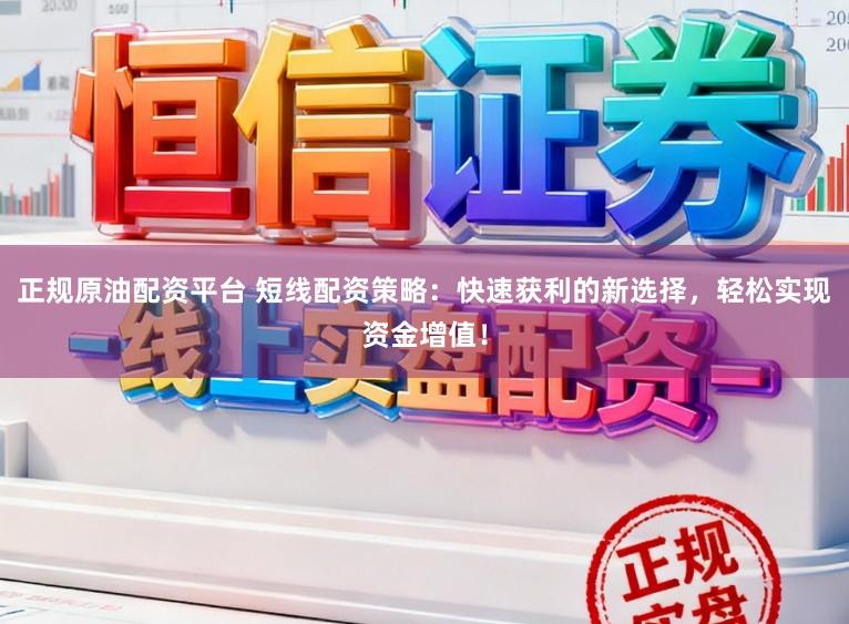 正规原油配资平台 短线配资策略：快速获利的新选择，轻松实现资金增值！