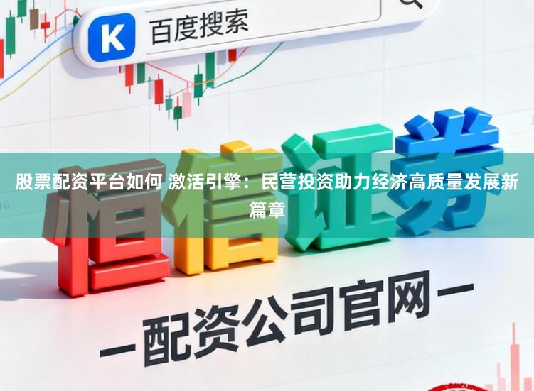 股票配资平台如何 激活引擎：民营投资助力经济高质量发展新篇章