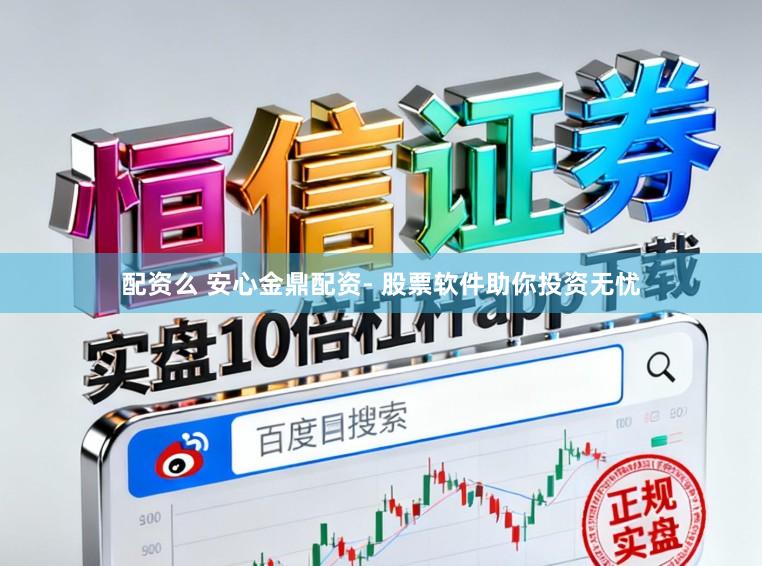 配资么 安心金鼎配资- 股票软件助你投资无忧